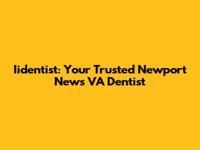 Iidentist: Your Trusted Newport News VA Dentist