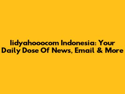Iidyahooocom Indonesia: Your Daily Dose Of News, Email & More
