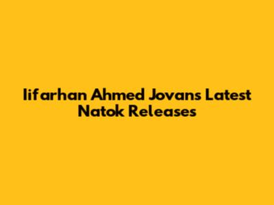 Iifarhan Ahmed Jovan's Latest Natok Releases