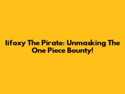 Iifoxy The Pirate: Unmasking The One Piece Bounty!