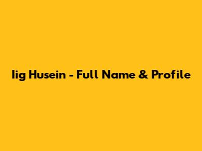 Iig Husein - Full Name & Profile
