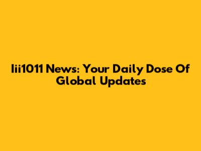 Iii1011 News: Your Daily Dose Of Global Updates