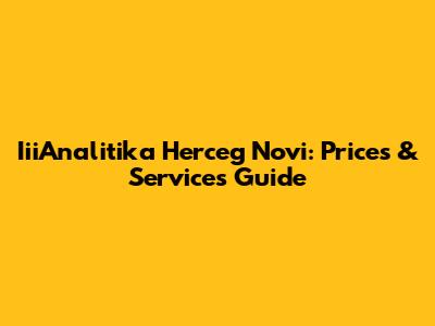 IiiAnalitika Herceg Novi: Prices & Services Guide