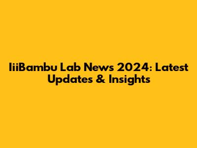 IiiBambu Lab News 2024: Latest Updates & Insights