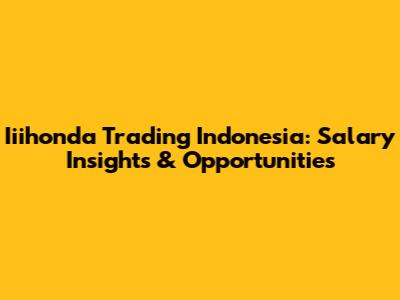 Iiihonda Trading Indonesia: Salary Insights & Opportunities