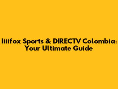 Iiiifox Sports & DIRECTV Colombia: Your Ultimate Guide