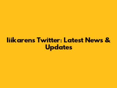 Iiikaren's Twitter: Latest News & Updates