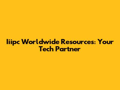 Iiipc Worldwide Resources: Your Tech Partner