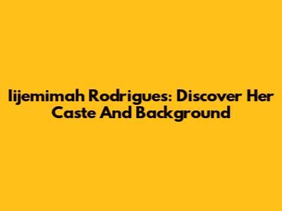Iijemimah Rodrigues: Discover Her Caste And Background