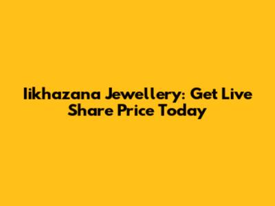 Iikhazana Jewellery: Get Live Share Price Today