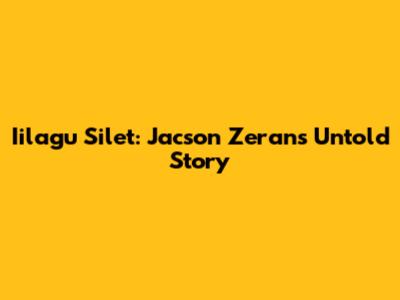 Iilagu Silet: Jacson Zeran's Untold Story