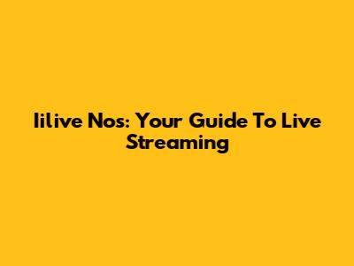 Iilive Nos: Your Guide To Live Streaming
