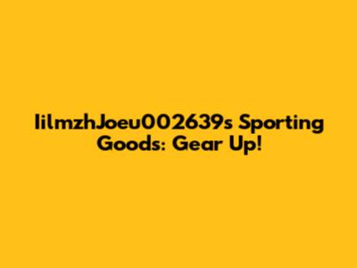 IilmzhJoeu002639s Sporting Goods: Gear Up!