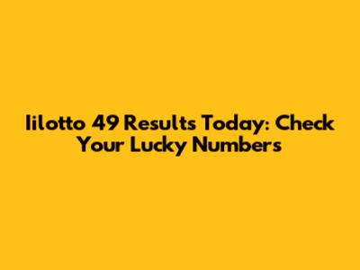 Iilotto 49 Results Today: Check Your Lucky Numbers