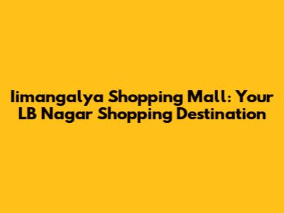 Iimangalya Shopping Mall: Your LB Nagar Shopping Destination