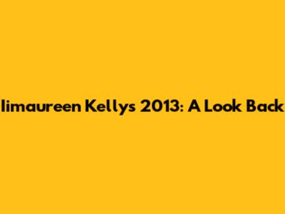 Iimaureen Kelly's 2013: A Look Back
