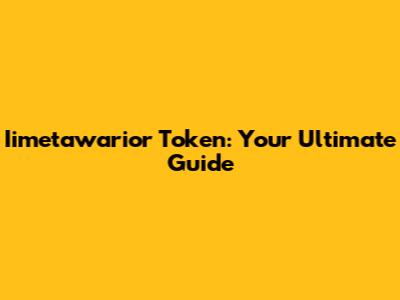 Iimetawarior Token: Your Ultimate Guide