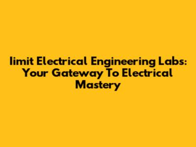 Iimit Electrical Engineering Labs: Your Gateway To Electrical Mastery