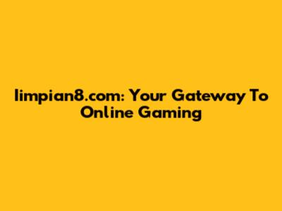 Iimpian8.com: Your Gateway To Online Gaming