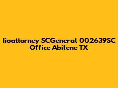 Iioattorney SCGeneral 002639SC Office Abilene TX