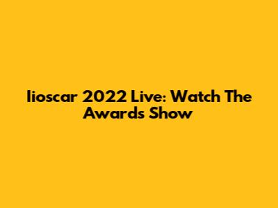 Iioscar 2022 Live: Watch The Awards Show