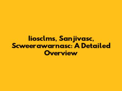 Iiosclms, Sanjivasc, Scweerawarnasc: A Detailed Overview