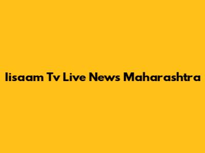 Iisaam Tv Live News Maharashtra