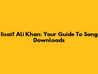 Iisaif Ali Khan: Your Guide To Song Downloads