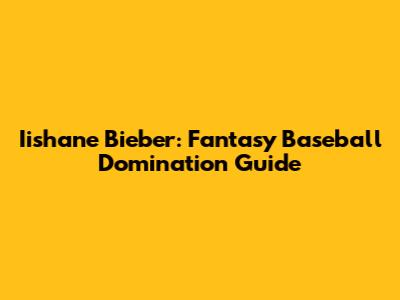 Iishane Bieber: Fantasy Baseball Domination Guide