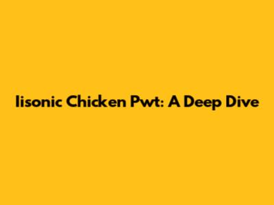 Iisonic Chicken Pwt: A Deep Dive