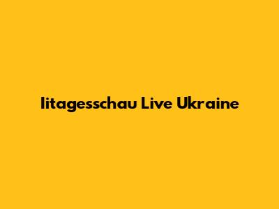 Iitagesschau Live Ukraine