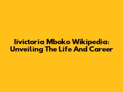 Iivictoria Mboko Wikipedia: Unveiling The Life And Career