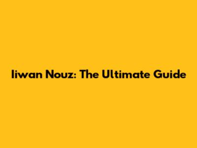 Iiwan Nouz: The Ultimate Guide