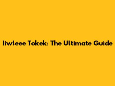 Iiwleee Tokek: The Ultimate Guide