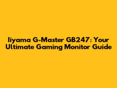 Iiyama G-Master GB247: Your Ultimate Gaming Monitor Guide