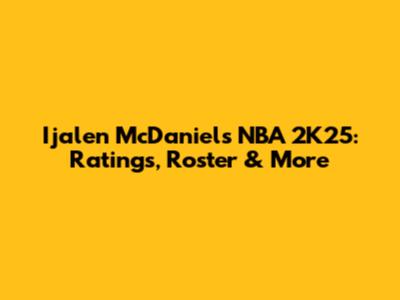 Ijalen McDaniels NBA 2K25: Ratings, Roster & More