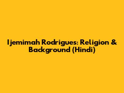 Ijemimah Rodrigues: Religion & Background (Hindi)
