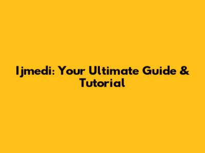 Ijmedi: Your Ultimate Guide & Tutorial