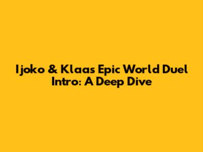 Ijoko & Klaas' Epic World Duel Intro: A Deep Dive