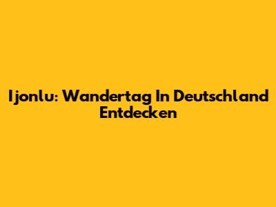 Ijonlu: Wandertag In Deutschland Entdecken