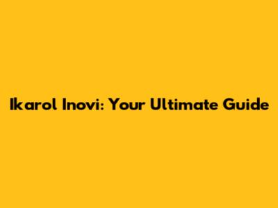 Ikarol Inovi: Your Ultimate Guide