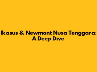 Ikasus & Newmont Nusa Tenggara: A Deep Dive
