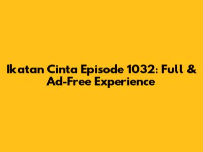 Ikatan Cinta Episode 1032: Full & Ad-Free Experience