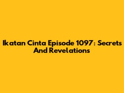 Ikatan Cinta Episode 1097: Secrets And Revelations