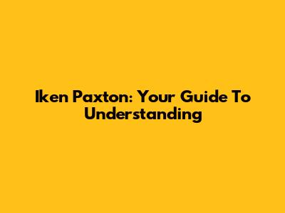 Iken Paxton: Your Guide To Understanding