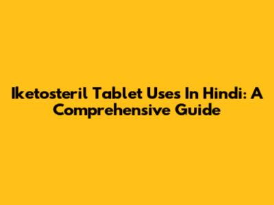 Iketosteril Tablet Uses In Hindi: A Comprehensive Guide