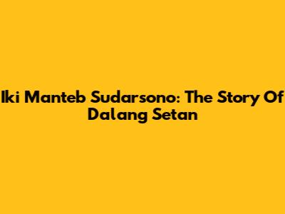 Iki Manteb Sudarsono: The Story Of Dalang Setan