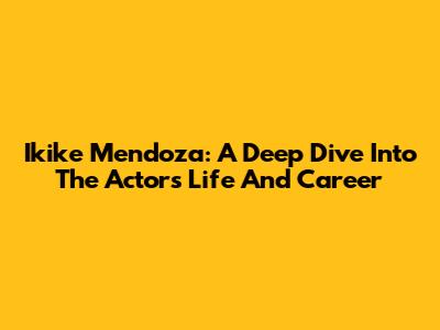Ikike Mendoza: A Deep Dive Into The Actor's Life And Career