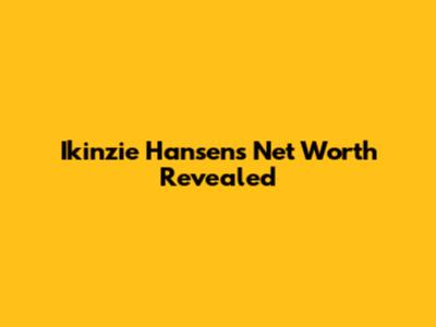 Ikinzie Hansen's Net Worth Revealed