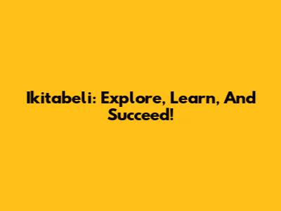Ikitabeli: Explore, Learn, And Succeed!